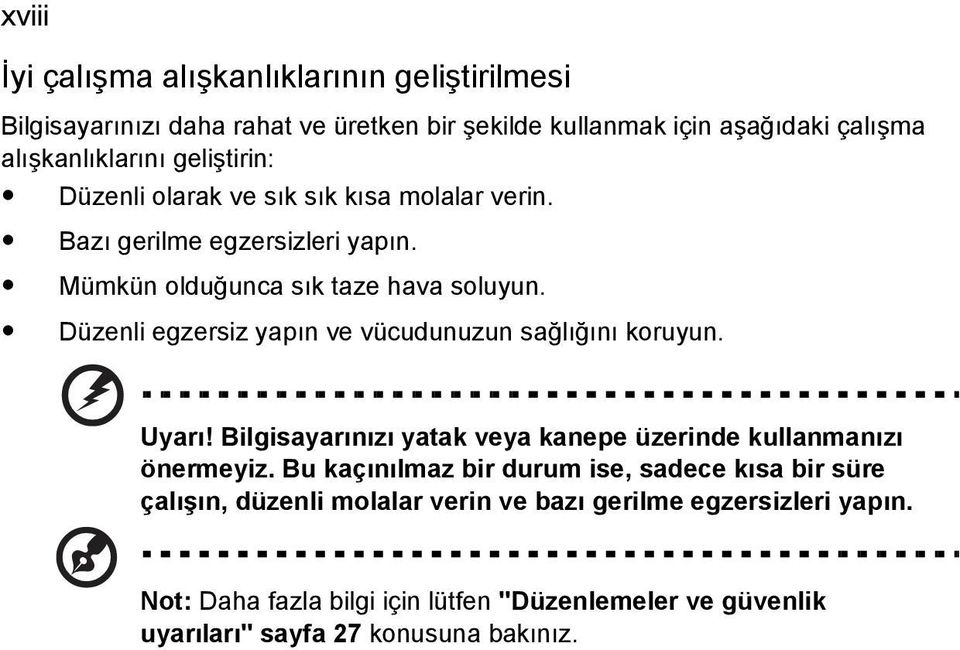 Düzenli egzersiz yapın ve vücudunuzun sağlığını koruyun. Uyarı! Bilgisayarınızı yatak veya kanepe üzerinde kullanmanızı önermeyiz.