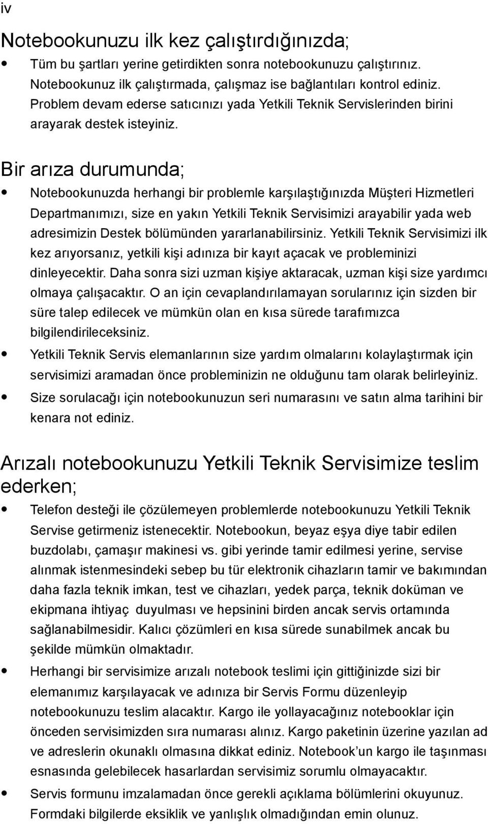 Bir arıza durumunda; Notebookunuzda herhangi bir problemle karşılaştığınızda Müşteri Hizmetleri Departmanımızı, size en yakın Yetkili Teknik Servisimizi arayabilir yada web adresimizin Destek