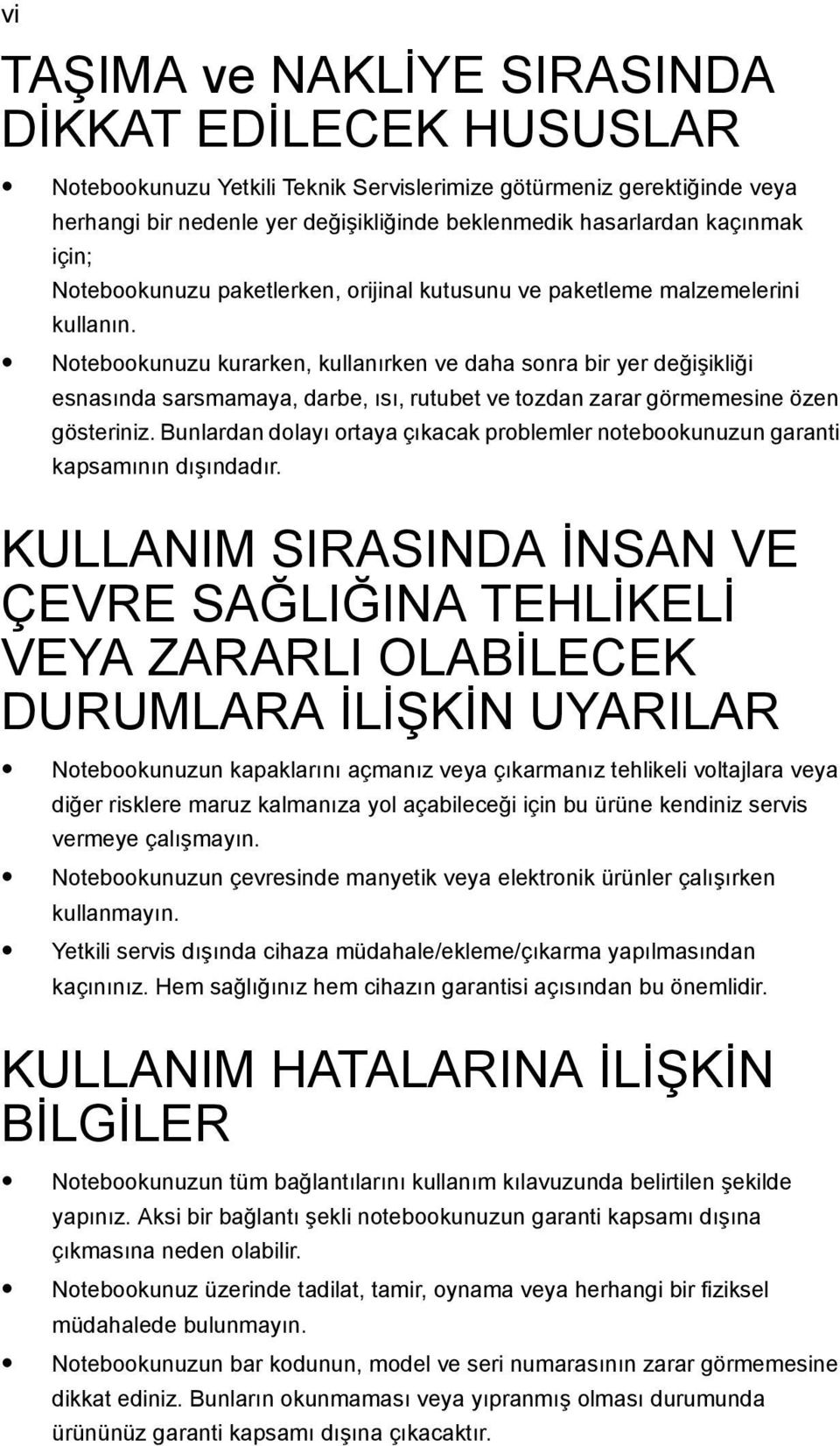 Notebookunuzu kurarken, kullanırken ve daha sonra bir yer değişikliği esnasında sarsmamaya, darbe, ısı, rutubet ve tozdan zarar görmemesine özen gösteriniz.