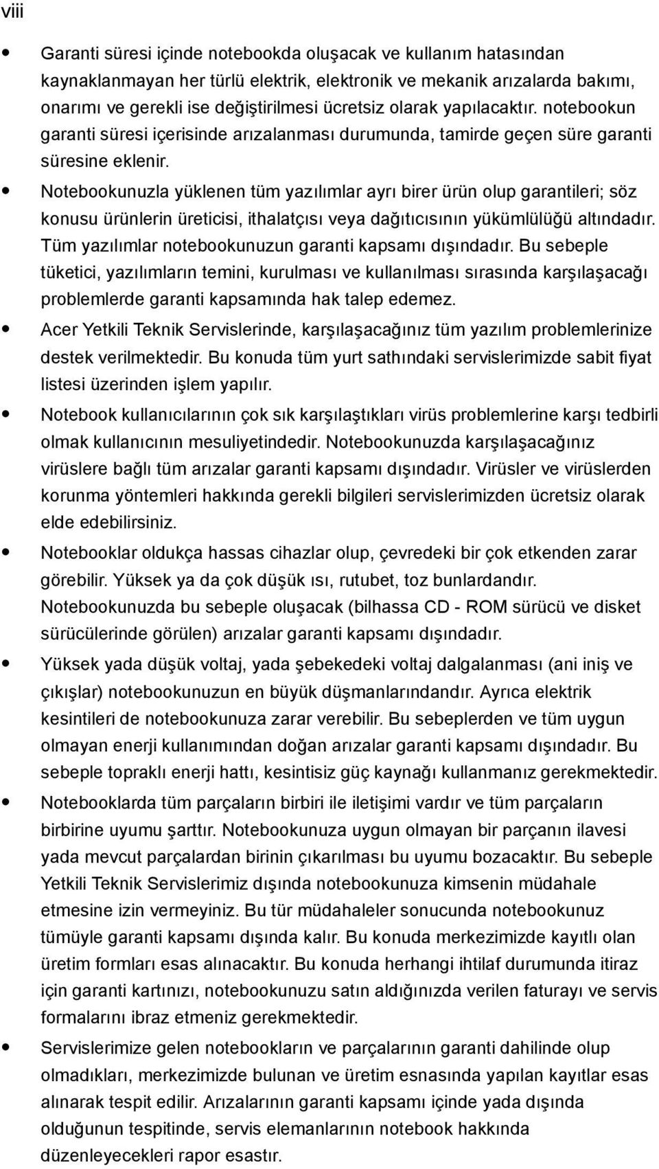 Notebookunuzla yüklenen tüm yazılımlar ayrı birer ürün olup garantileri; söz konusu ürünlerin üreticisi, ithalatçısı veya dağıtıcısının yükümlülüğü altındadır.