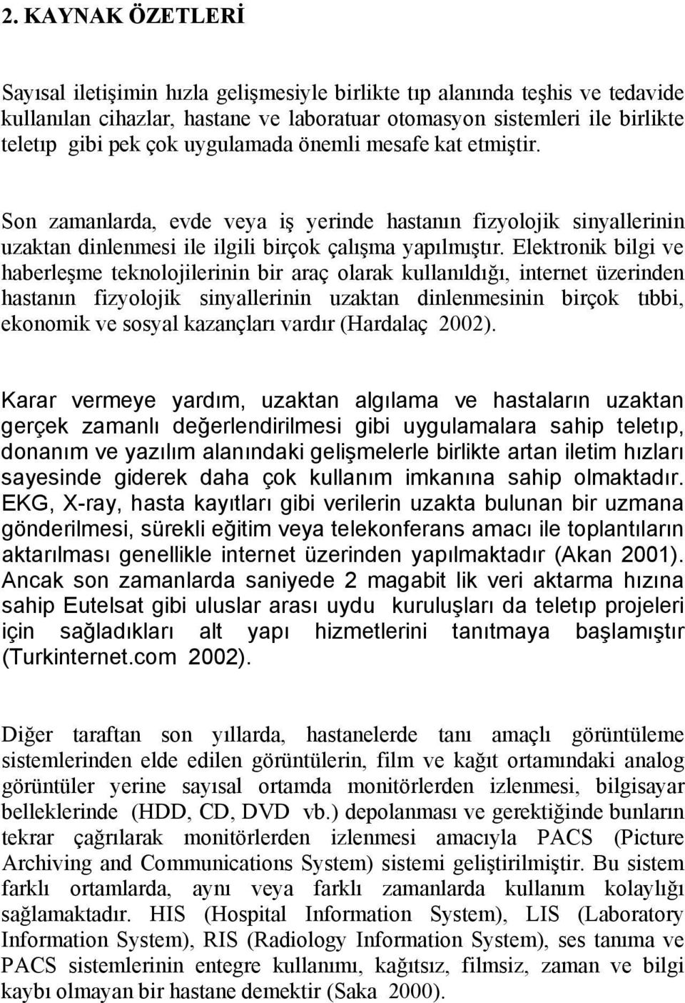 Elektronik bilgi ve haberleşme teknolojilerinin bir araç olarak kullanıldığı, internet üzerinden hastanın fizyolojik sinyallerinin uzaktan dinlenmesinin birçok tıbbi, ekonomik ve sosyal kazançları