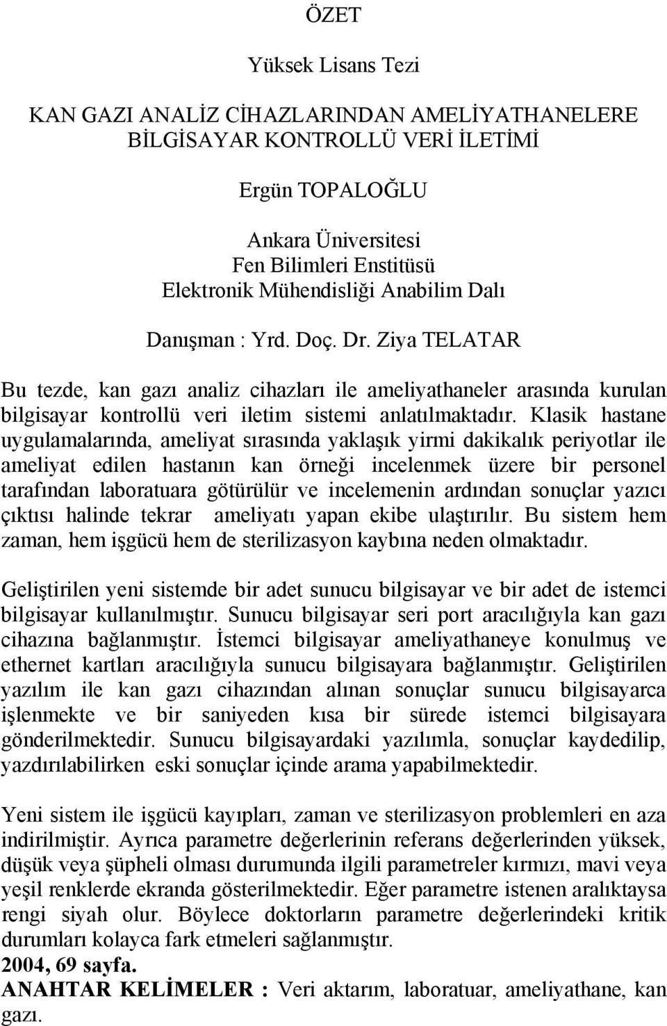 Klasik hastane uygulamalarında, ameliyat sırasında yaklaşık yirmi dakikalık periyotlar ile ameliyat edilen hastanın kan örneği incelenmek üzere bir personel tarafından laboratuara götürülür ve