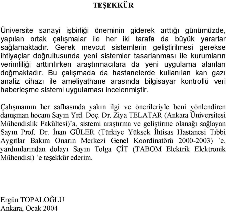 Bu çalışmada da hastanelerde kullanılan kan gazı analiz cihazı ile ameliyathane arasında bilgisayar kontrollü veri haberleşme sistemi uygulaması incelenmiştir.