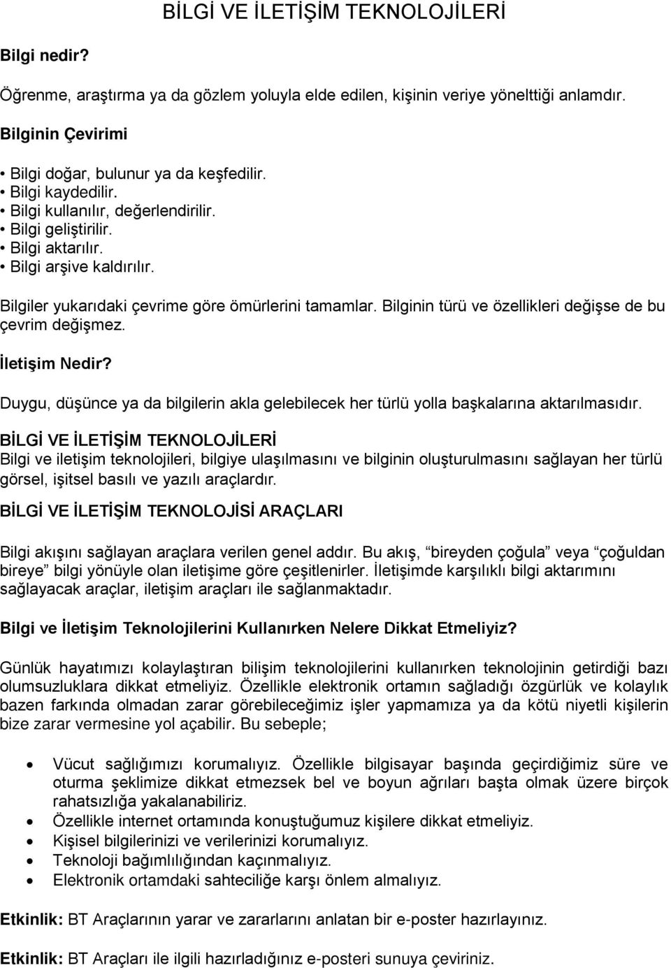 Bilginin türü ve özellikleri değişse de bu çevrim değişmez. İletişim Nedir? Duygu, düşünce ya da bilgilerin akla gelebilecek her türlü ylla başkalarına aktarılmasıdır.