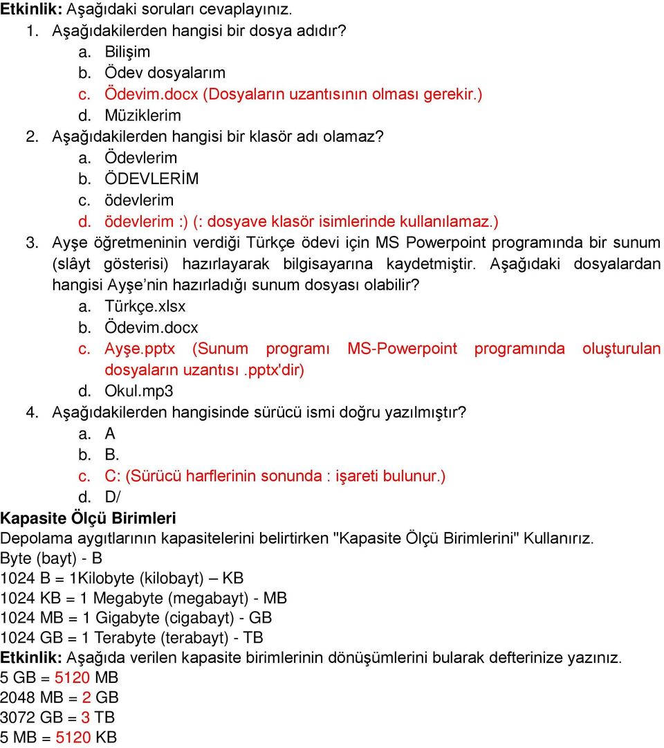 Ayşe öğretmeninin verdiği Türkçe ödevi için MS Pwerpint prgramında bir sunum (slâyt gösterisi) hazırlayarak bilgisayarına kaydetmiştir.