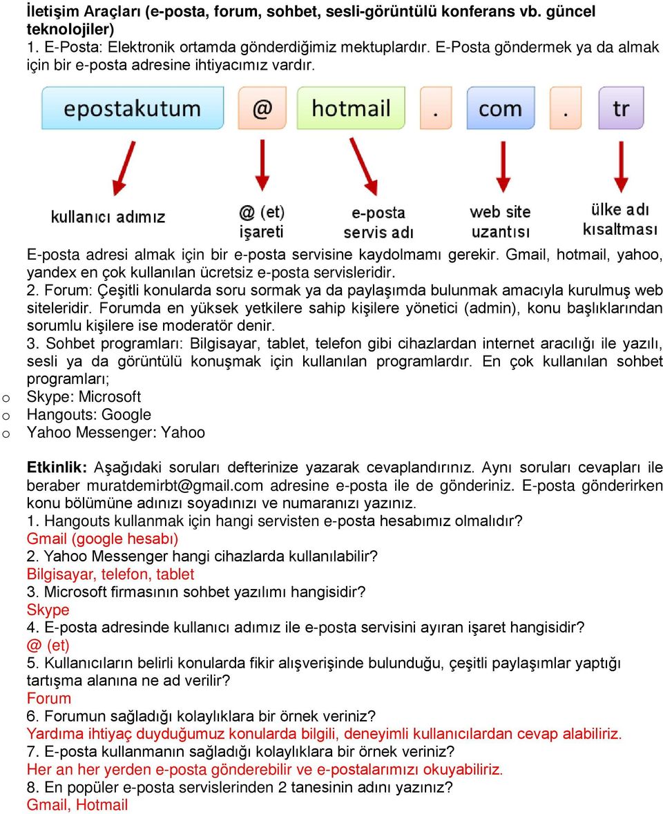 Gmail, htmail, yah, yandex en çk kullanılan ücretsiz e-psta servisleridir. 2. Frum: Çeşitli knularda sru srmak ya da paylaşımda bulunmak amacıyla kurulmuş web siteleridir.