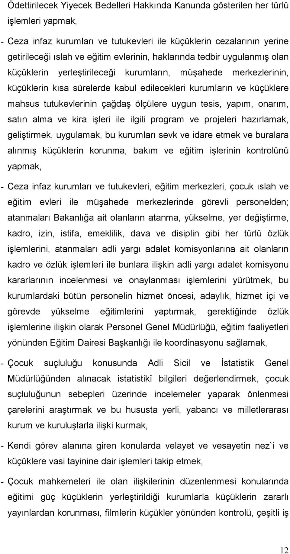 ölçülere uygun tesis, yapım, onarım, satın alma ve kira işleri ile ilgili program ve projeleri hazırlamak, geliştirmek, uygulamak, bu kurumları sevk ve idare etmek ve buralara alınmış küçüklerin