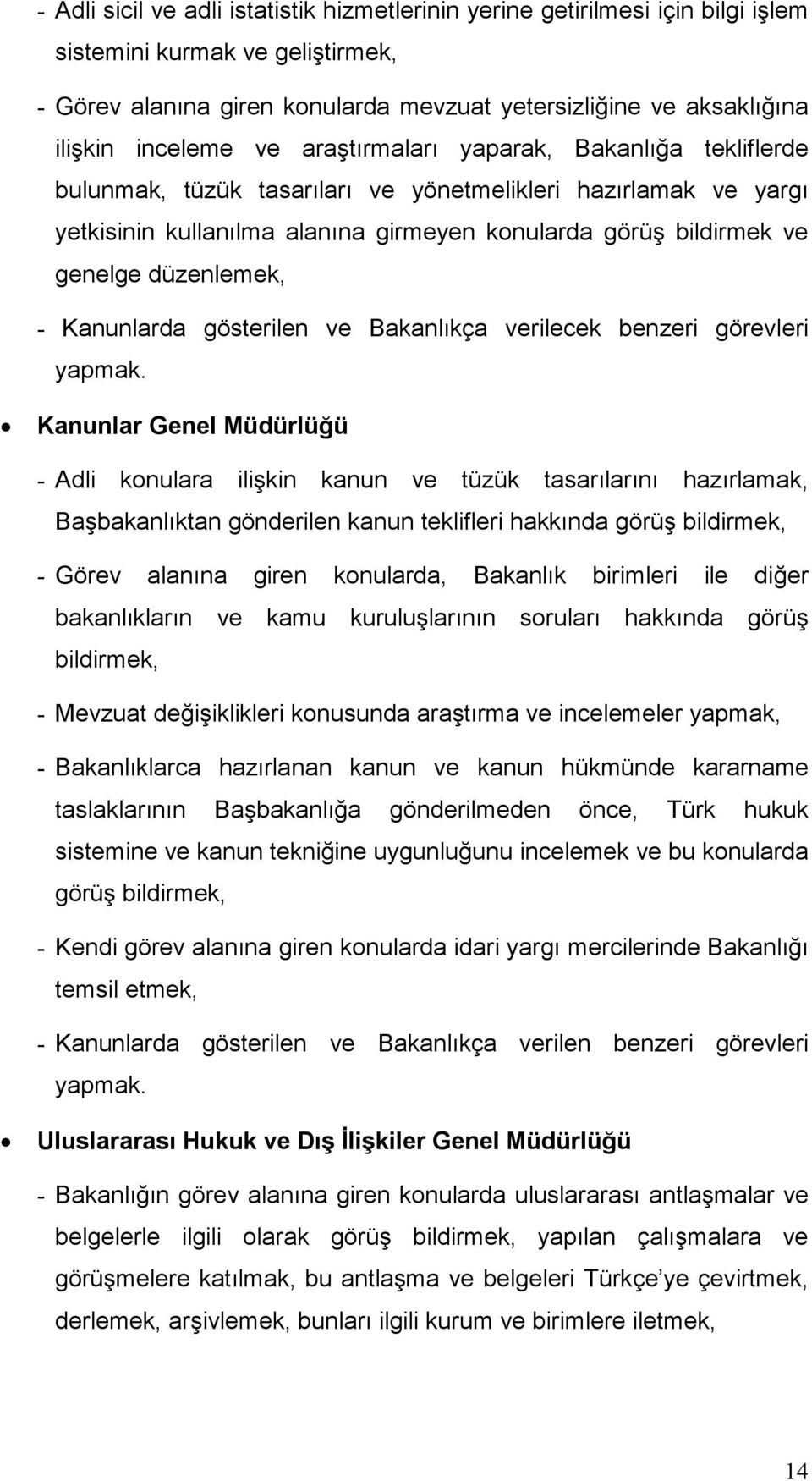 düzenlemek, - Kanunlarda gösterilen ve Bakanlıkça verilecek benzeri görevleri yapmak.