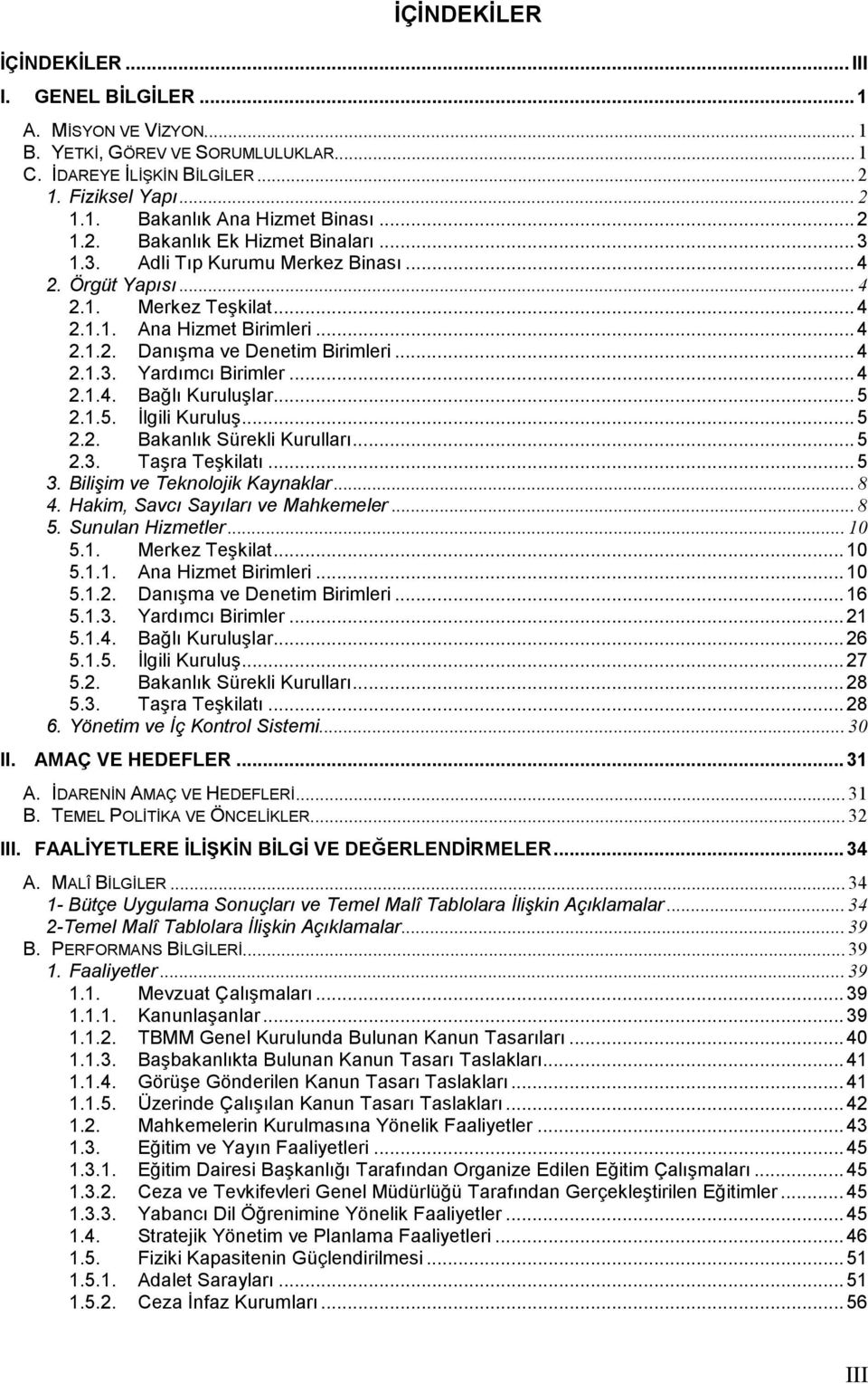 ..4 2.1.4. Bağlı Kuruluşlar...5 2.1.5. İlgili Kuruluş...5 2.2. Bakanlık Sürekli Kurulları...5 2.3. Taşra Teşkilatı...5 3. Bilişim ve Teknolojik Kaynaklar...8 4. Hakim, Savcı Sayıları ve Mahkemeler.