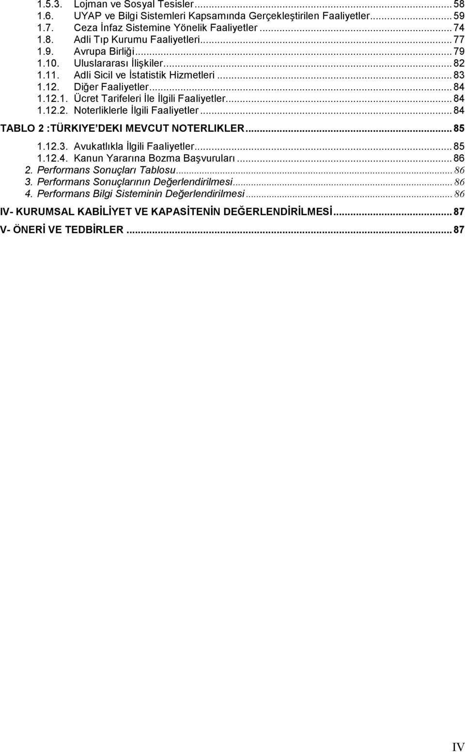 ..84 TABLO 2 :TÜRKIYE DEKI MEVCUT NOTERLIKLER...85 1.12.3. Avukatlıkla İlgili Faaliyetler...85 1.12.4. Kanun Yararına Bozma Başvuruları...86 2. Performans Sonuçları Tablosu...86 3.