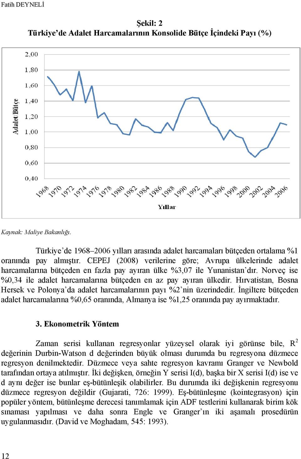 CEPEJ (2008) verilerine göre; Avrupa ülkelerinde adalet harcamalarına bütçeden en fazla pay ayıran ülke %3,07 ile Yunanistan dır.