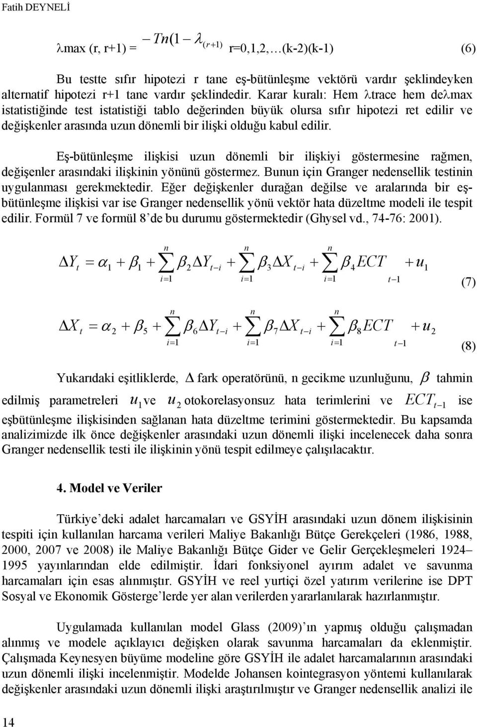 Eş-bütünleşme ilişkisi uzun dönemli bir ilişkiyi göstermesine rağmen, değişenler arasındaki ilişkinin yönünü göstermez. Bunun için Granger nedensellik testinin uygulanması gerekmektedir.