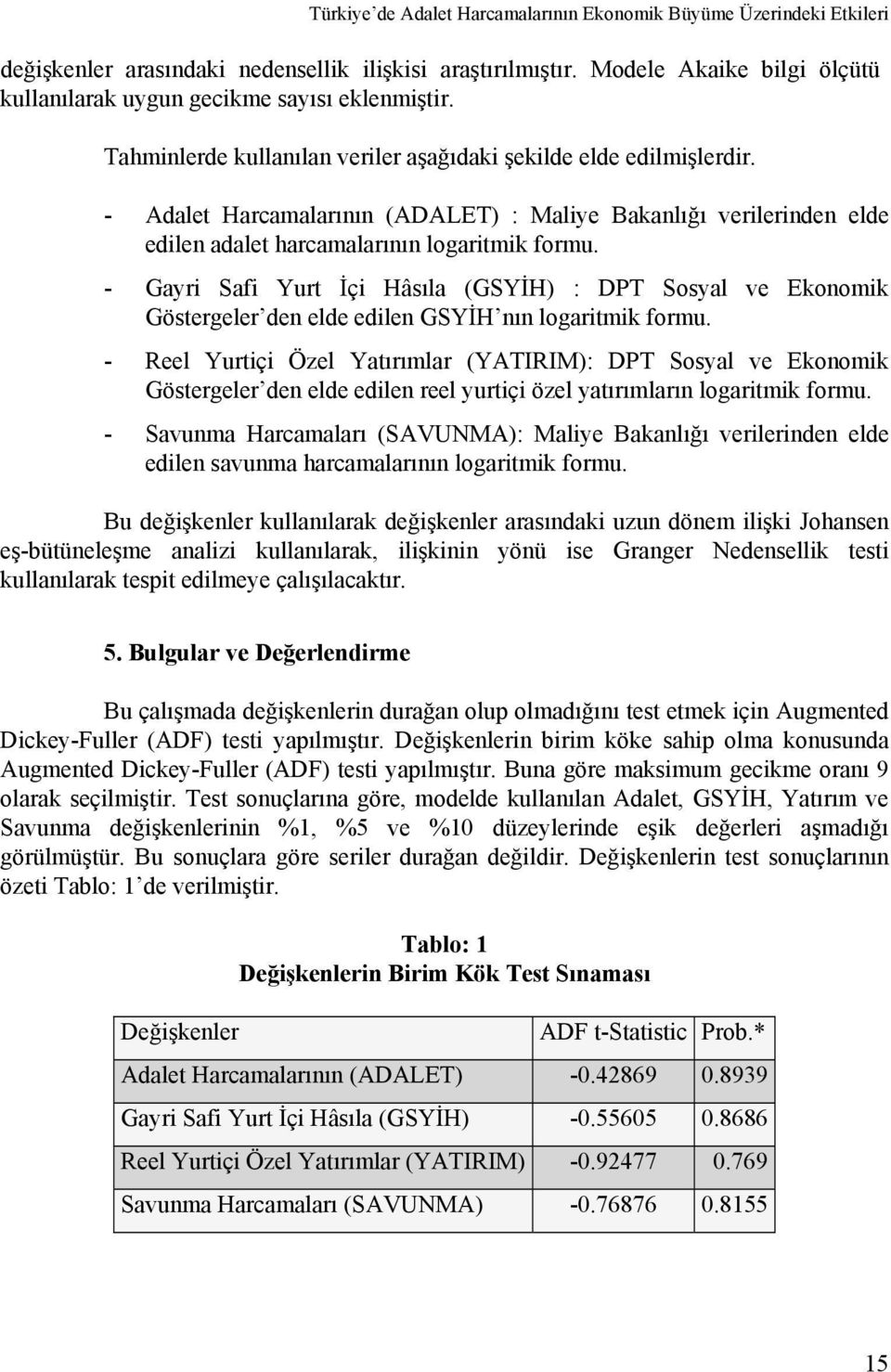 - Adalet Harcamalarının (ADALET) : Maliye Bakanlığı verilerinden elde edilen adalet harcamalarının logaritmik formu.