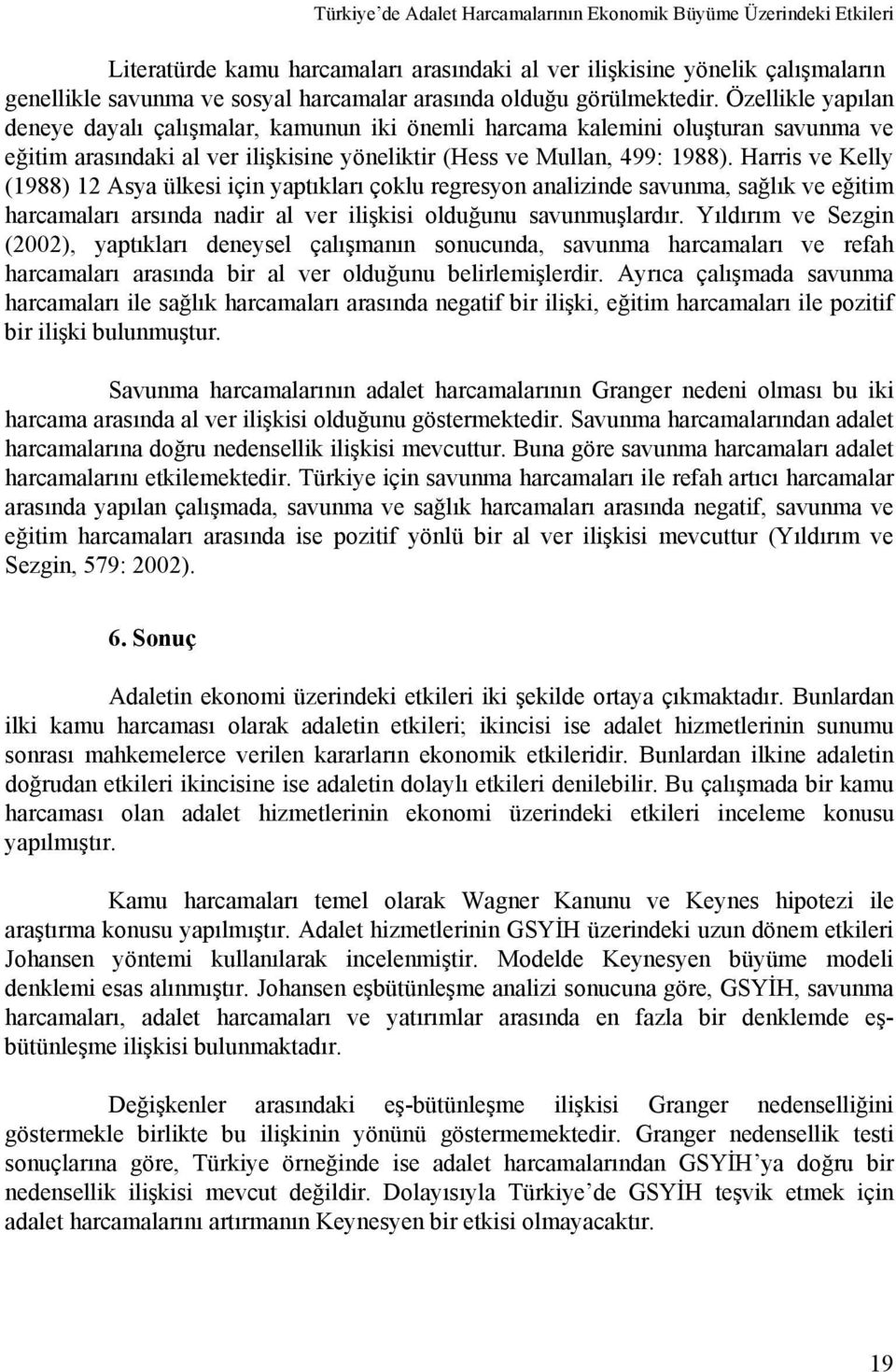 Harris ve Kelly (1988) 12 Asya ülkesi için yaptıkları çoklu regresyon analizinde savunma, sağlık ve eğitim harcamaları arsında nadir al ver ilişkisi olduğunu savunmuşlardır.