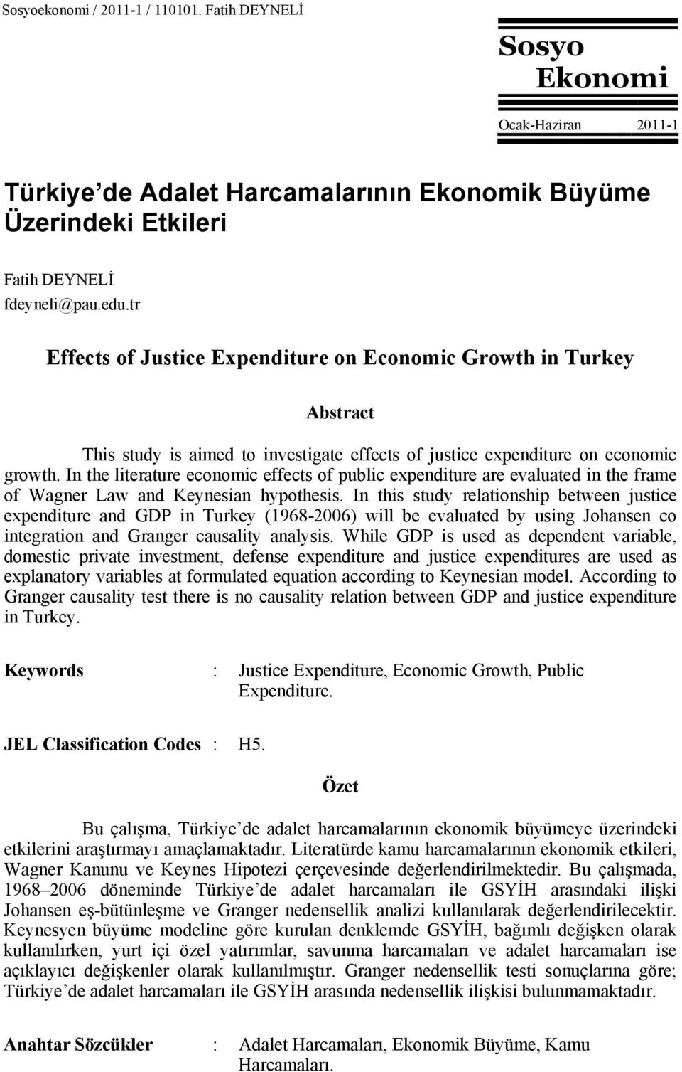 In the literature economic effects of public expenditure are evaluated in the frame of Wagner Law and Keynesian hypothesis.