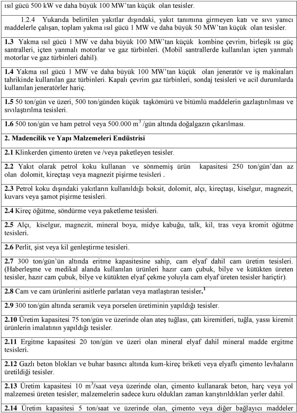 MW ve daha büyük 50 MW tan küçük olan tesisler. 1.3 Yakma ısıl gücü 1 MW ve daha büyük 100 MW tan küçük kombine çevrim, birleşik ısı güç santralleri, içten yanmalı motorlar ve gaz türbinleri.