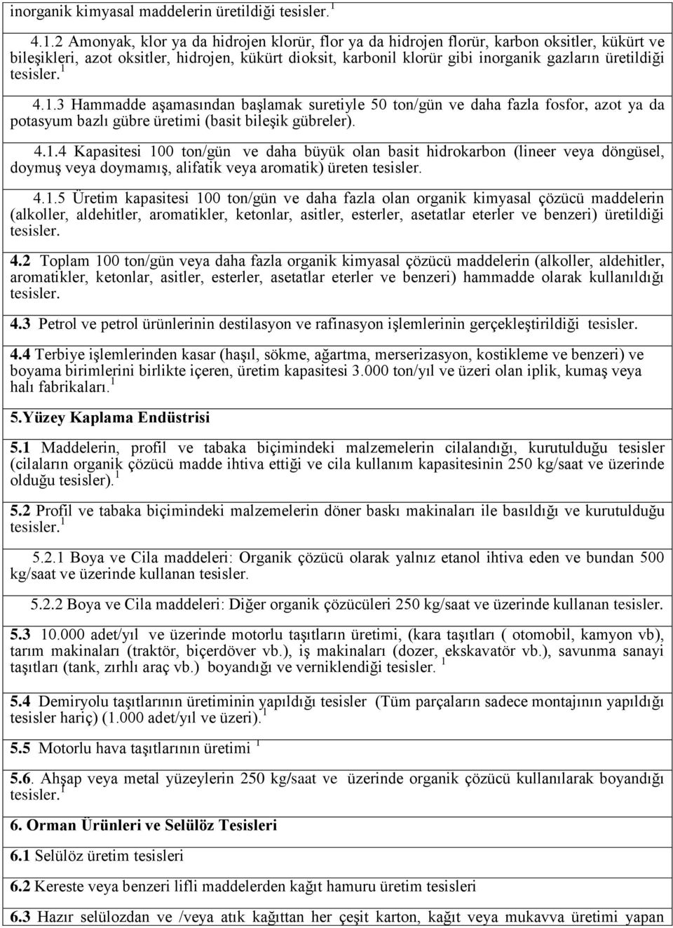 üretildiği tesisler. 1 4.1.3 Hammadde aşamasından başlamak suretiyle 50 ton/gün ve daha fazla fosfor, azot ya da potasyum bazlı gübre üretimi (basit bileşik gübreler). 4.1.4 Kapasitesi 100 ton/gün ve daha büyük olan basit hidrokarbon (lineer veya döngüsel, doymuş veya doymamış, alifatik veya aromatik) üreten tesisler.