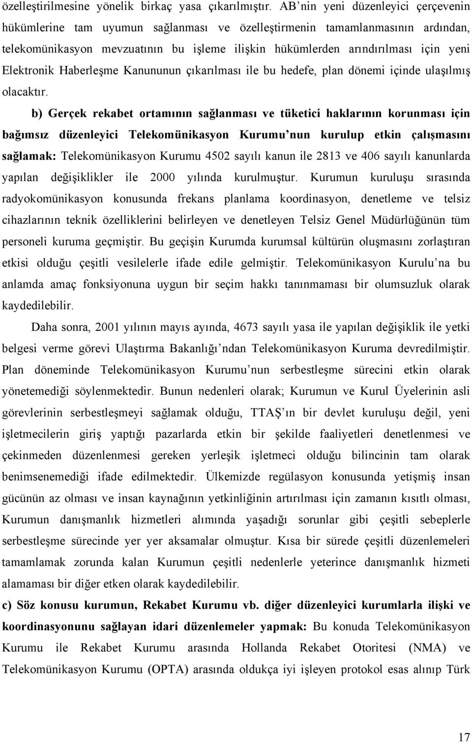 Elektronik Haberleşme Kanununun çıkarılması ile bu hedefe, plan dönemi içinde ulaşılmış olacaktır.