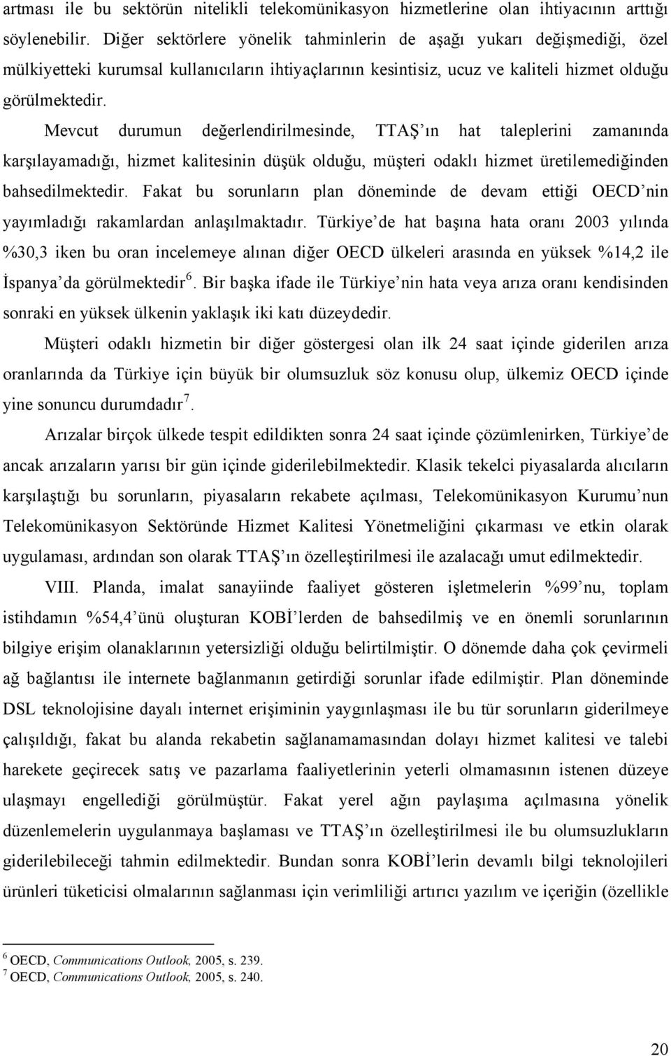 Mevcut durumun değerlendirilmesinde, TTAŞ ın hat taleplerini zamanında karşılayamadığı, hizmet kalitesinin düşük olduğu, müşteri odaklı hizmet üretilemediğinden bahsedilmektedir.