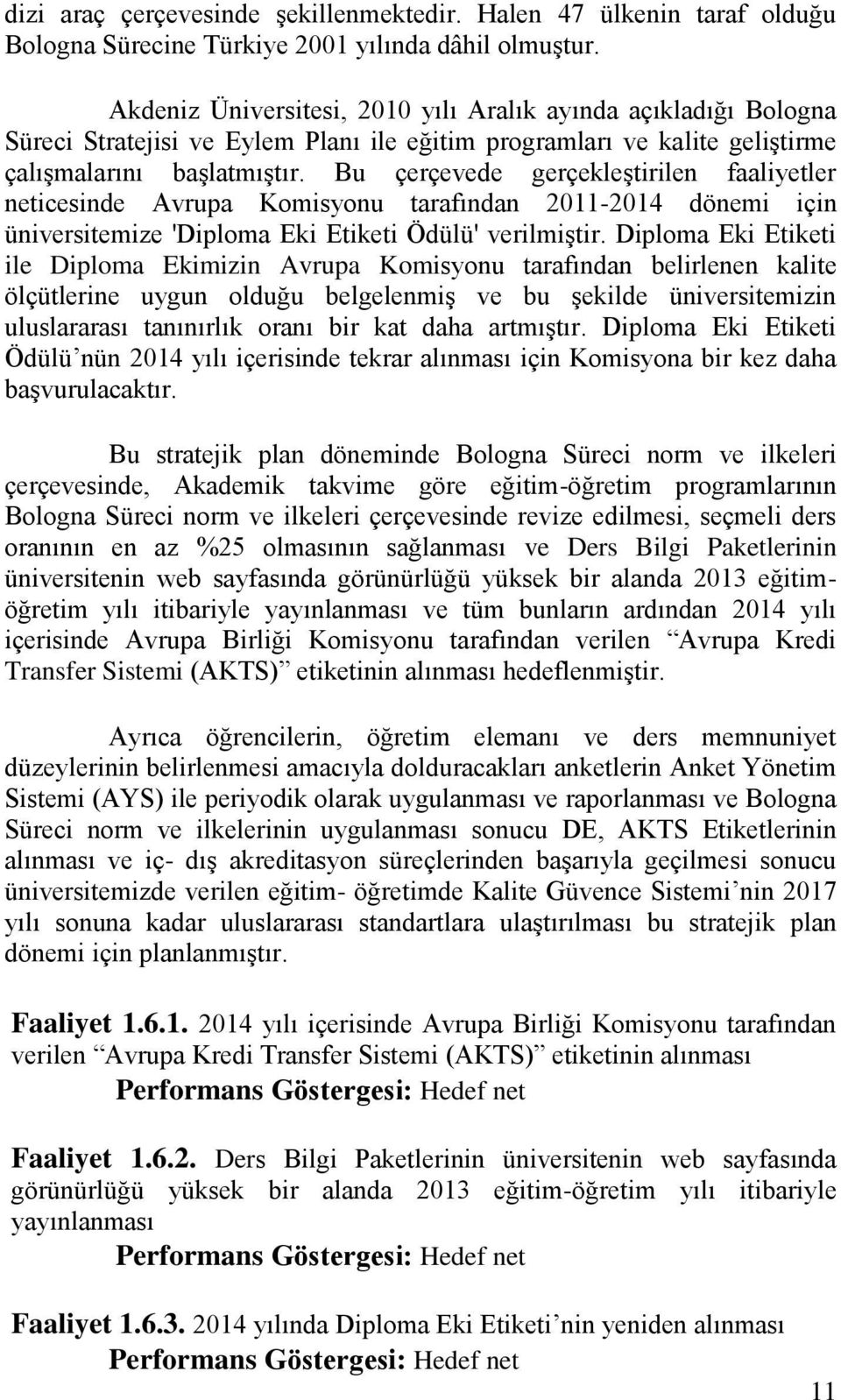 Bu çerçevede gerçekleştirilen faaliyetler neticesinde Avrupa Komisyonu tarafından 2011-2014 dönemi için üniversitemize 'Diploma Eki Etiketi Ödülü' verilmiştir.