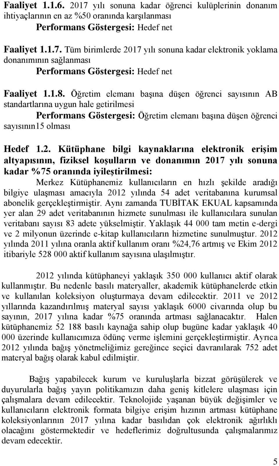 Kütüphane bilgi kaynaklarına elektronik erişim altyapısının, fiziksel koşulların ve donanımın 2017 yılı sonuna kadar %75 oranında iyileştirilmesi: Merkez Kütüphanemiz kullanıcıların en hızlı şekilde