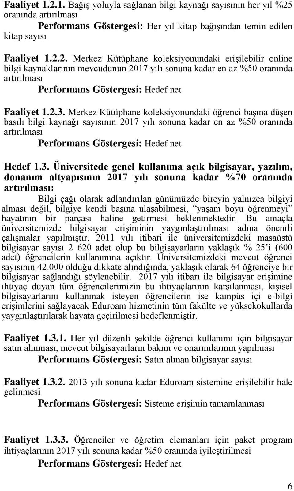 bilgisayar, yazılım, donanım altyapısının 2017 yılı sonuna kadar %70 oranında artırılması: Bilgi çağı olarak adlandırılan günümüzde bireyin yalnızca bilgiyi alması değil, bilgiye kendi başına