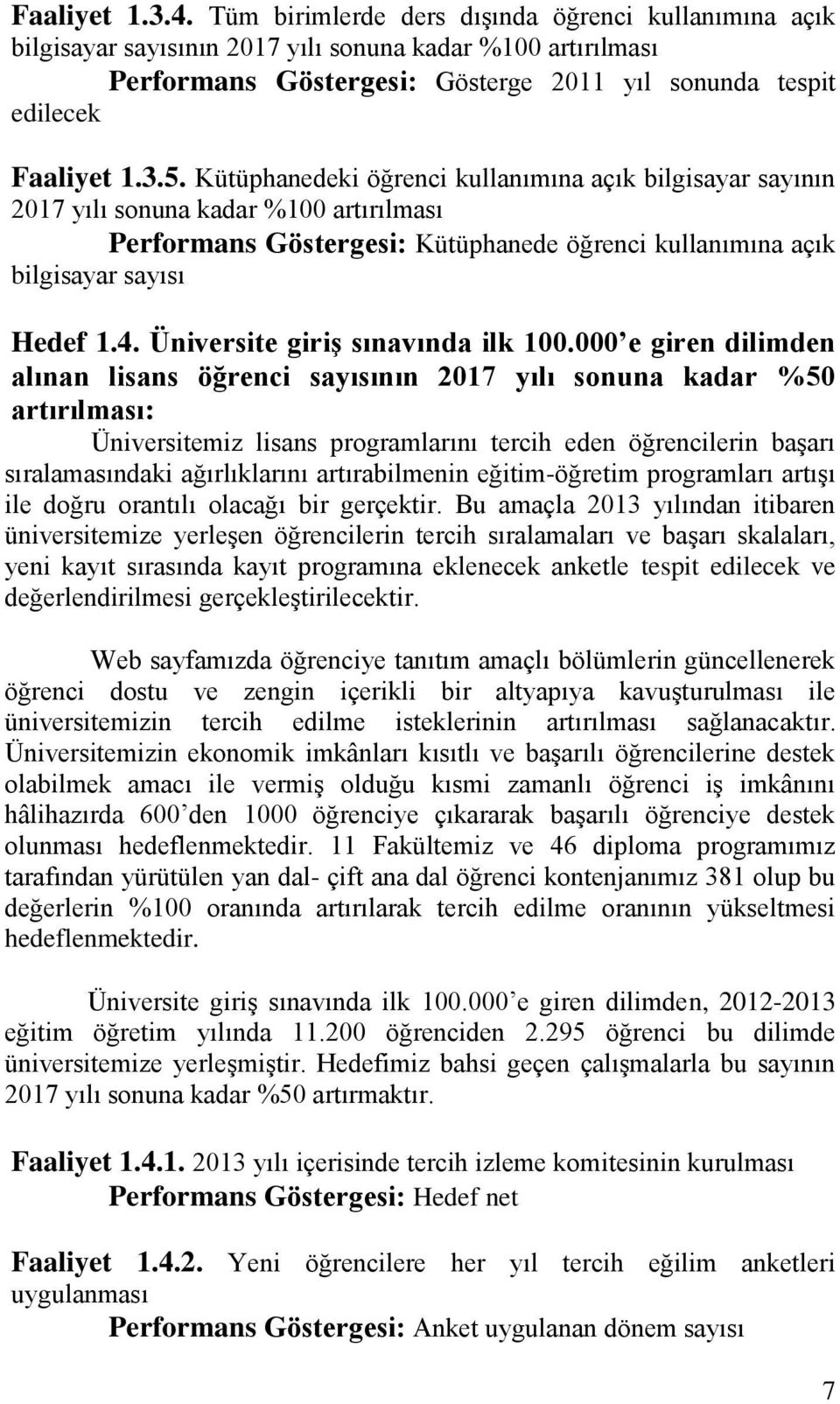 Kütüphanedeki öğrenci kullanımına açık bilgisayar sayının 2017 yılı sonuna kadar %100 artırılması Performans Göstergesi: Kütüphanede öğrenci kullanımına açık bilgisayar sayısı Hedef 1.4.