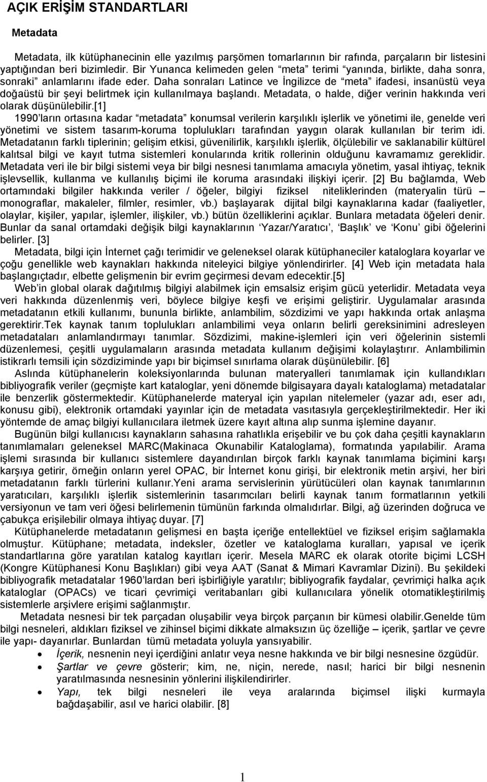 Daha sonraları Latince ve İngilizce de meta ifadesi, insanüstü veya doğaüstü bir şeyi belirtmek için kullanılmaya başlandı. Metadata, o halde, diğer verinin hakkında veri olarak düşünülebilir.