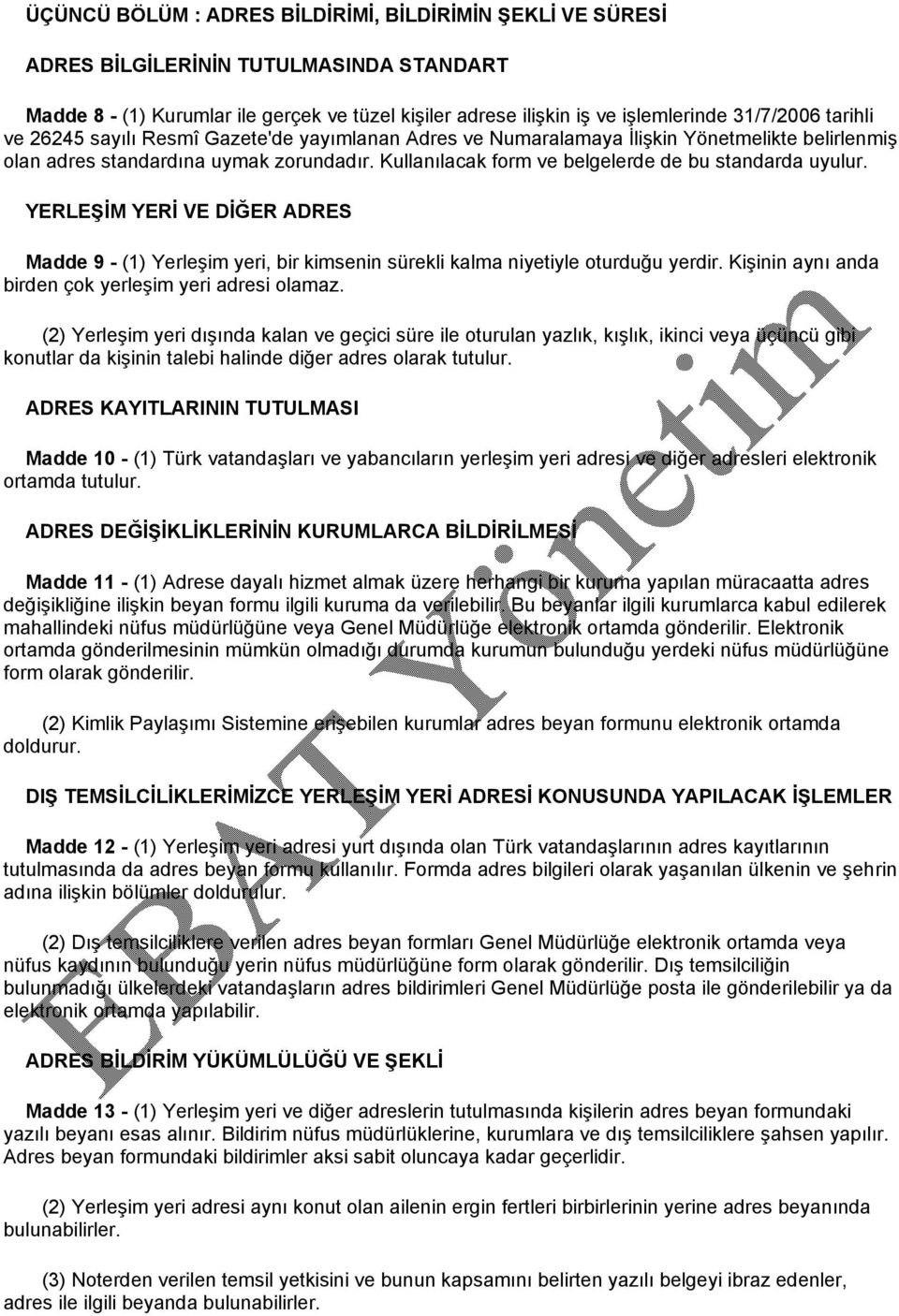 Kullanılacak form ve belgelerde de bu standarda uyulur. YERLEŞİM YERİ VE DİĞER ADRES Madde 9 - (1) Yerleşim yeri, bir kimsenin sürekli kalma niyetiyle oturduğu yerdir.