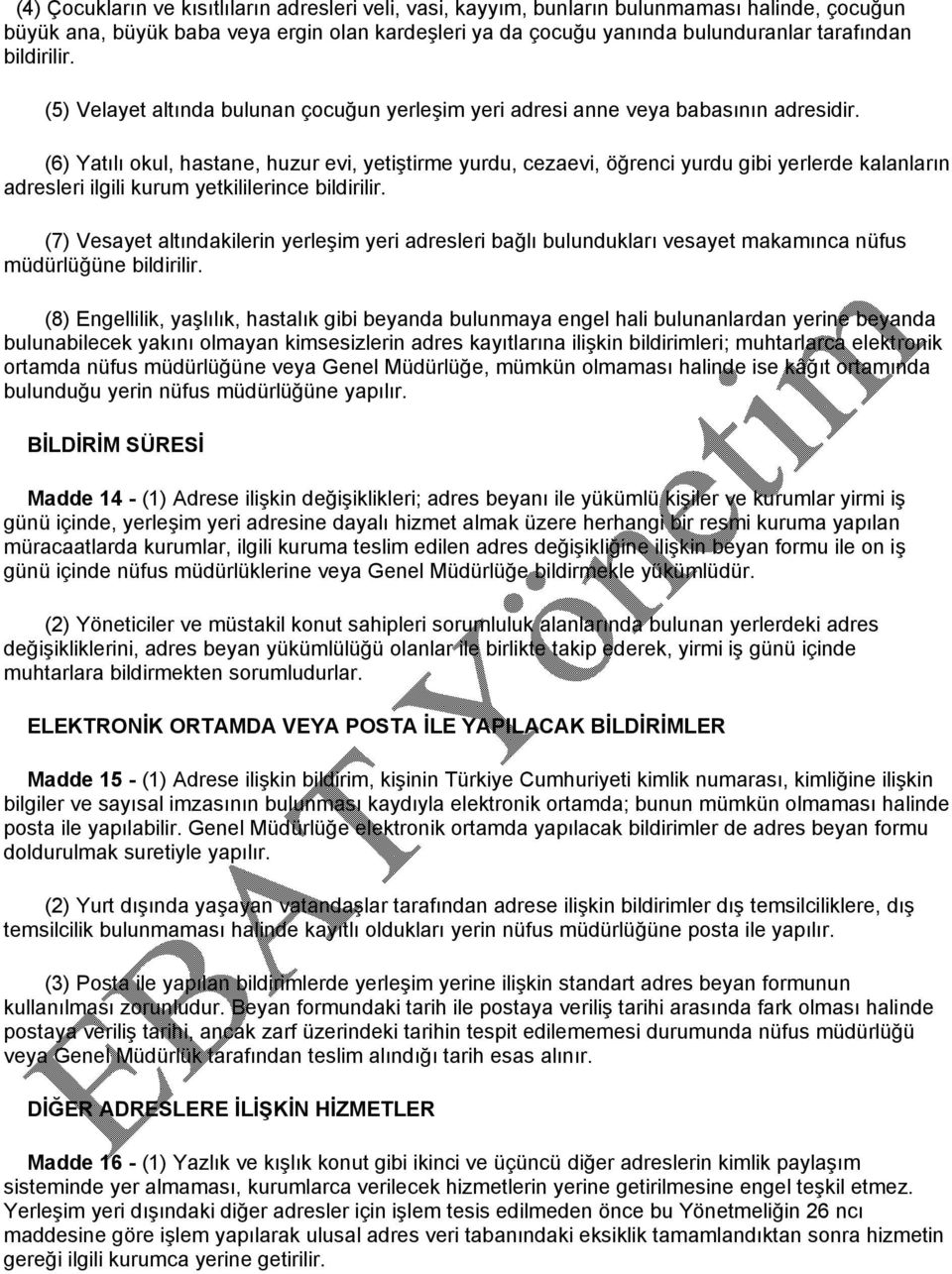 (6) Yatılı okul, hastane, huzur evi, yetiştirme yurdu, cezaevi, öğrenci yurdu gibi yerlerde kalanların adresleri ilgili kurum yetkililerince bildirilir.