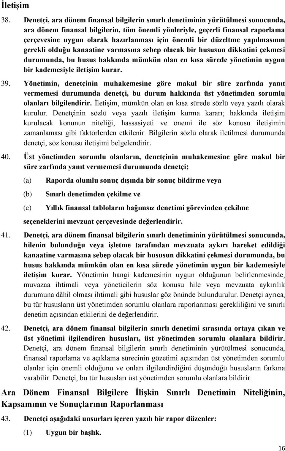 hazırlanması için önemli bir düzeltme yapılmasının gerekli olduğu kanaatine varmasına sebep olacak bir hususun dikkatini çekmesi durumunda, bu husus hakkında mümkün olan en kısa sürede yönetimin