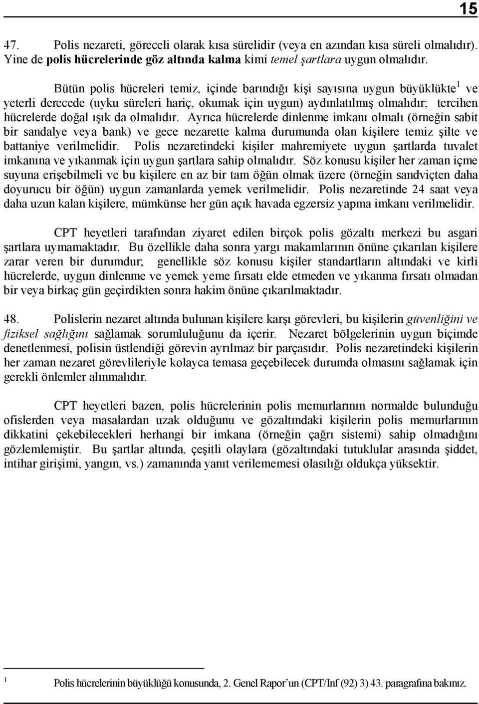 da olmalõdõr. Ayrõca hücrelerde dinlenme imkanõ olmalõ (örneğin sabit bir sandalye veya bank) ve gece nezarette kalma durumunda olan kişilere temiz şilte ve battaniye verilmelidir.