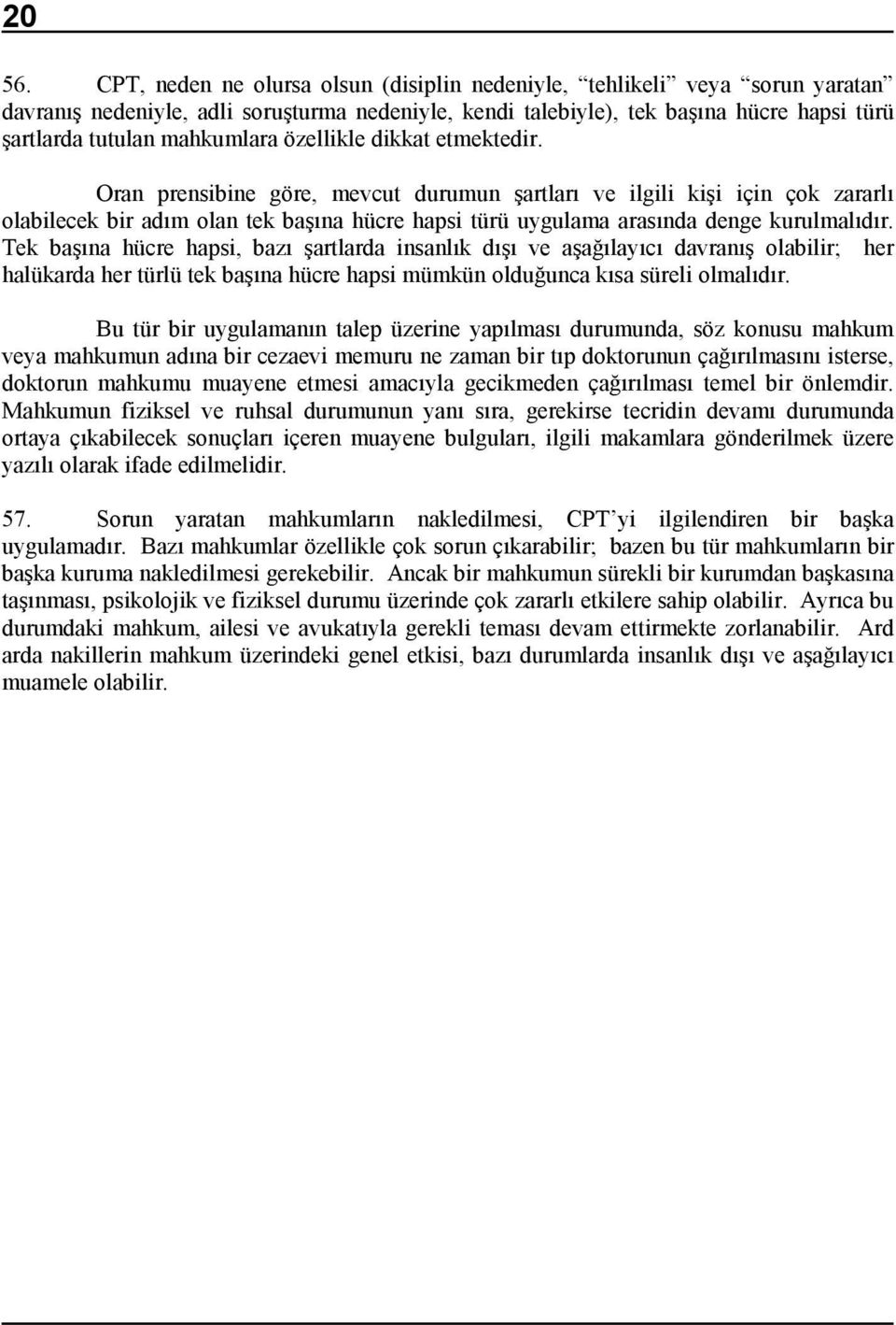 özellikle dikkat etmektedir. Oran prensibine göre, mevcut durumun şartlarõ ve ilgili kişi için çok zararlõ olabilecek bir adõm olan tek başõna hücre hapsi türü uygulama arasõnda denge kurulmalõdõr.