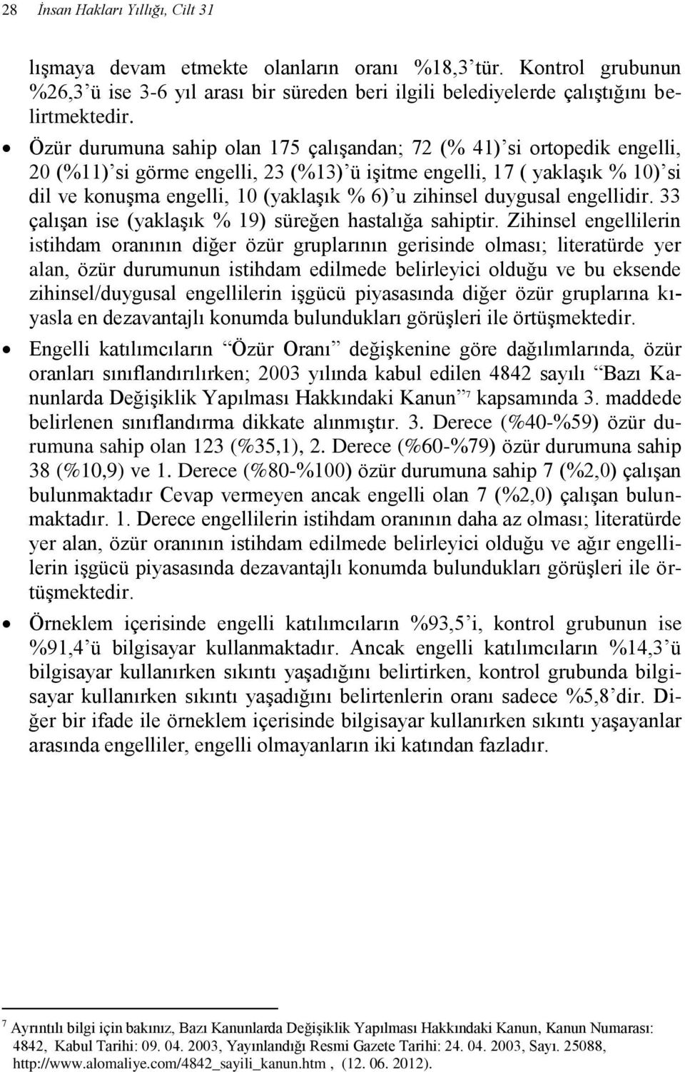 zihinsel duygusal engellidir. 33 çalışan ise (yaklaşık % 19) süreğen hastalığa sahiptir.