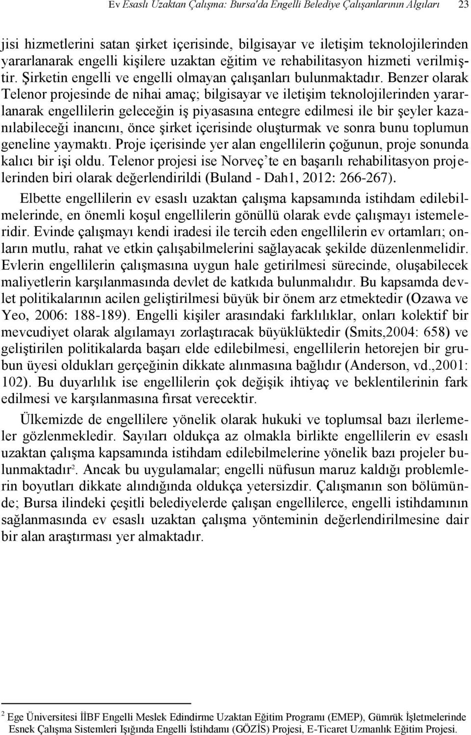 Benzer olarak Telenor projesinde de nihai amaç; bilgisayar ve iletişim teknolojilerinden yararlanarak engellilerin geleceğin iş piyasasına entegre edilmesi ile bir şeyler kazanılabileceği inancını,