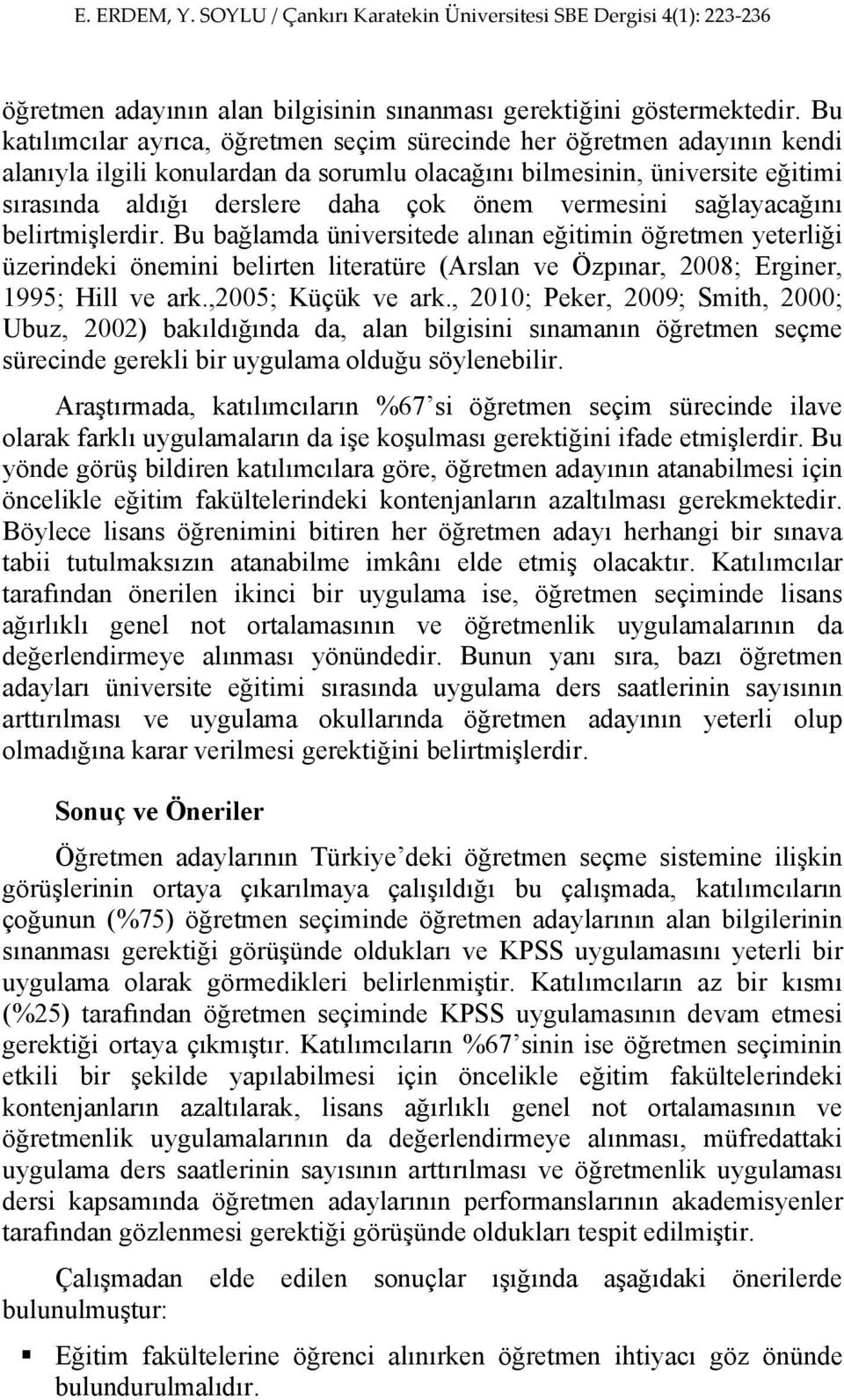 vermesini sağlayacağını belirtmişlerdir. Bu bağlamda üniversitede alınan eğitimin öğretmen yeterliği üzerindeki önemini belirten literatüre (Arslan ve Özpınar, 2008; Erginer, 1995; Hill ve ark.