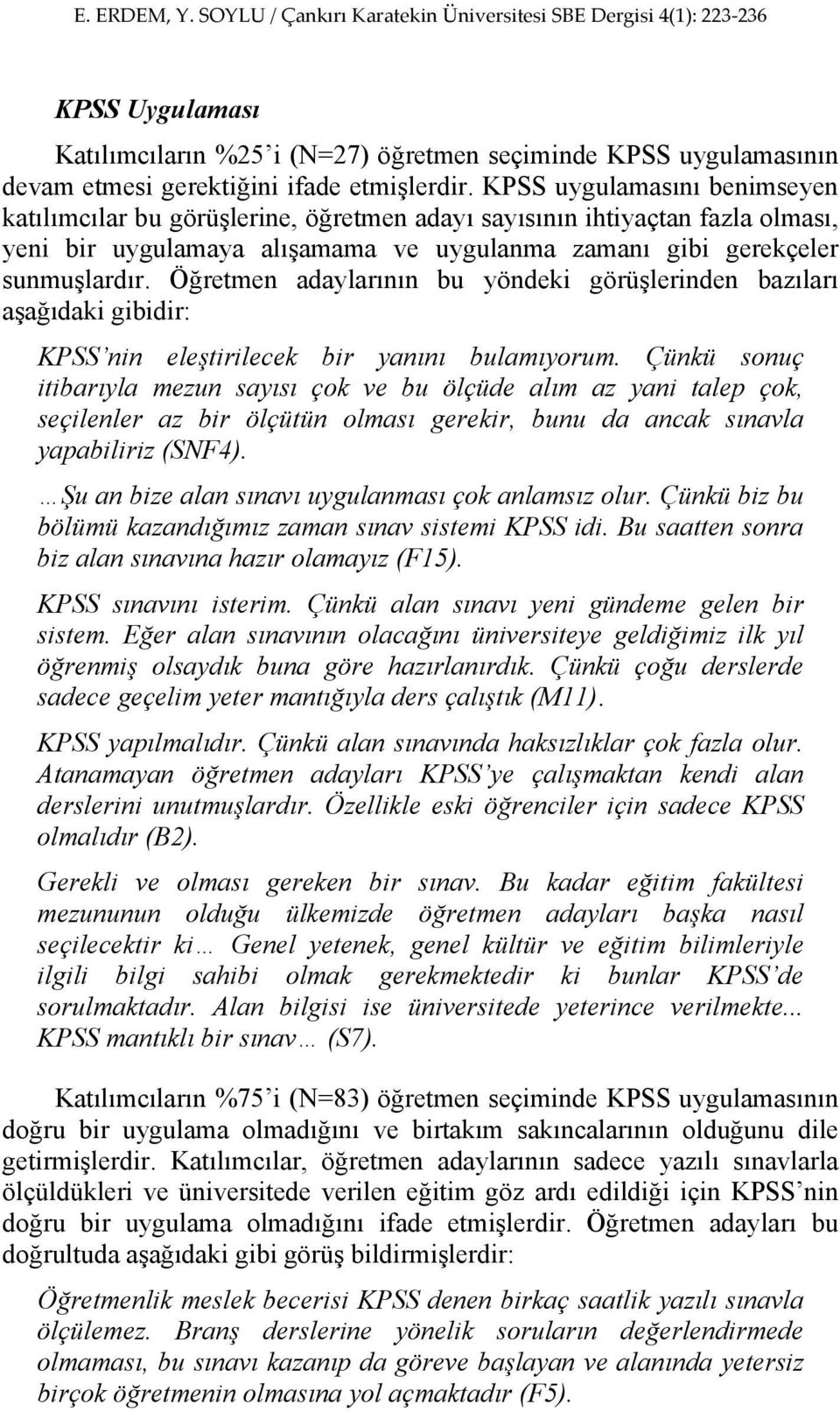 Öğretmen adaylarının bu yöndeki görüşlerinden bazıları aşağıdaki gibidir: KPSS nin eleştirilecek bir yanını bulamıyorum.