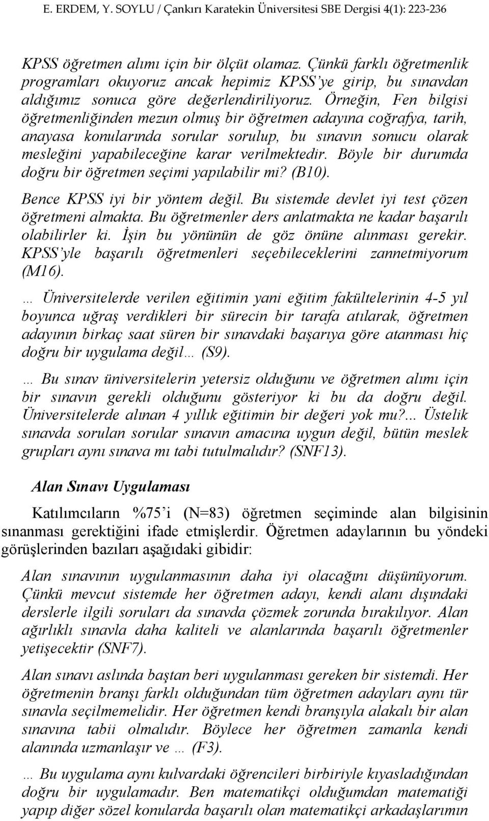 Böyle bir durumda doğru bir öğretmen seçimi yapılabilir mi? (B10). Bence KPSS iyi bir yöntem değil. Bu sistemde devlet iyi test çözen öğretmeni almakta.