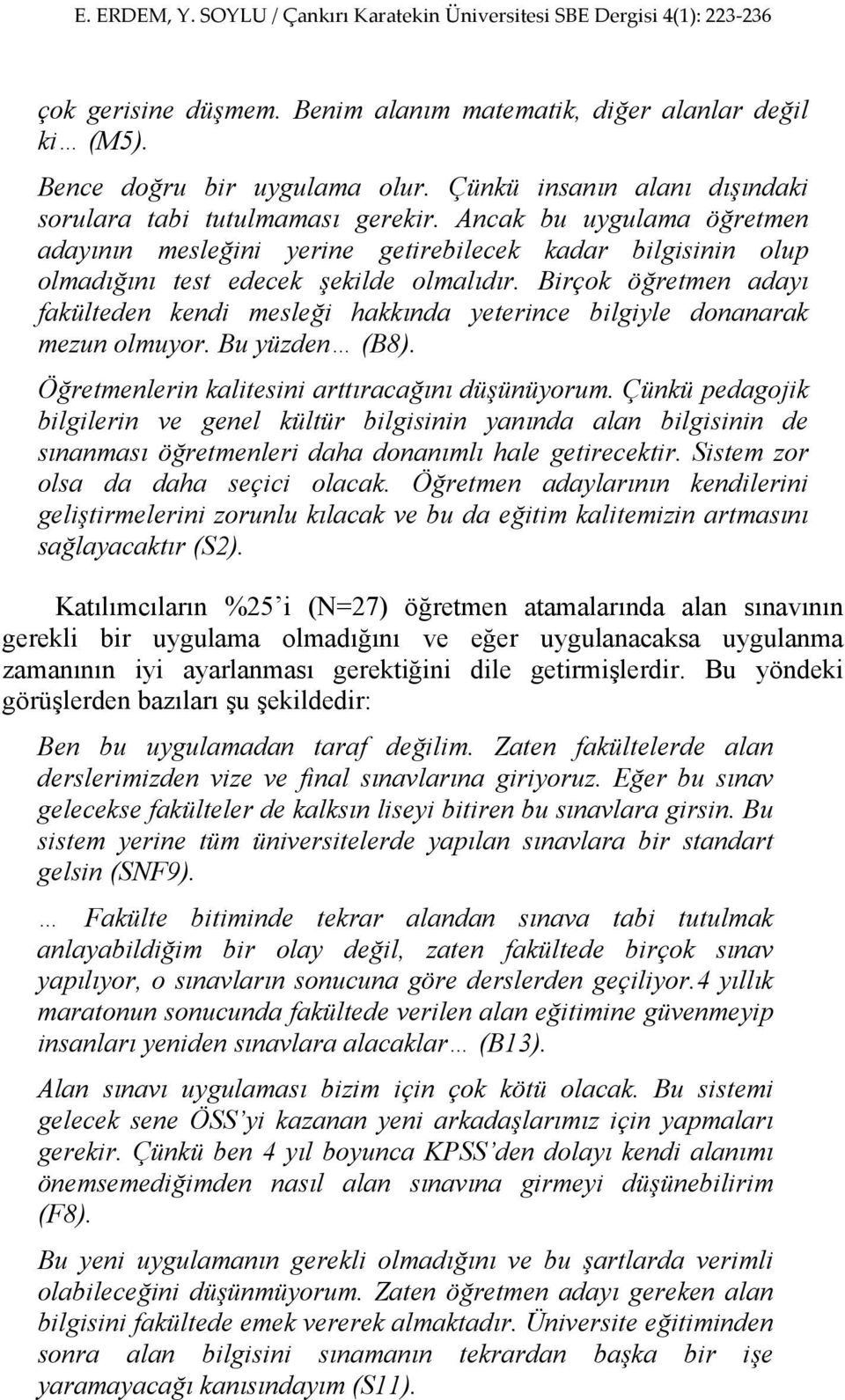 Birçok öğretmen adayı fakülteden kendi mesleği hakkında yeterince bilgiyle donanarak mezun olmuyor. Bu yüzden (B8). Öğretmenlerin kalitesini arttıracağını düşünüyorum.