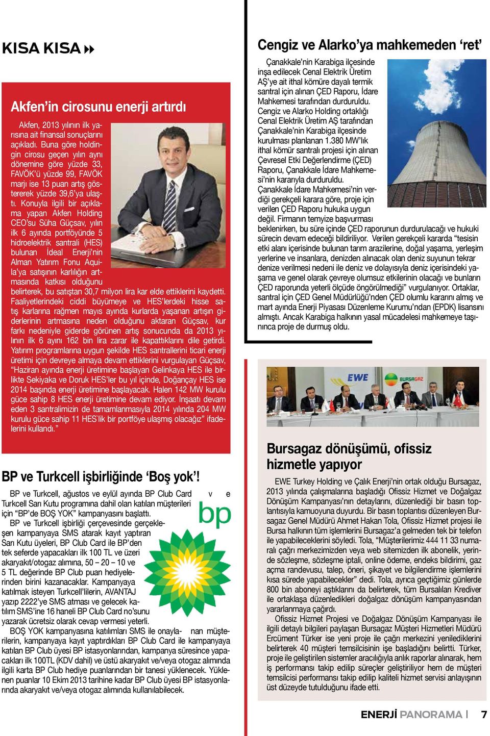 Konuyla ilgili bir açıklama yapan Akfen Holding CEO su Süha Güçsav, yılın ilk 6 ayında portföyünde 5 hidroelektrik santrali (HES) bulunan İdeal Enerji nin Alman Yatırım Fonu Aquila ya satışının