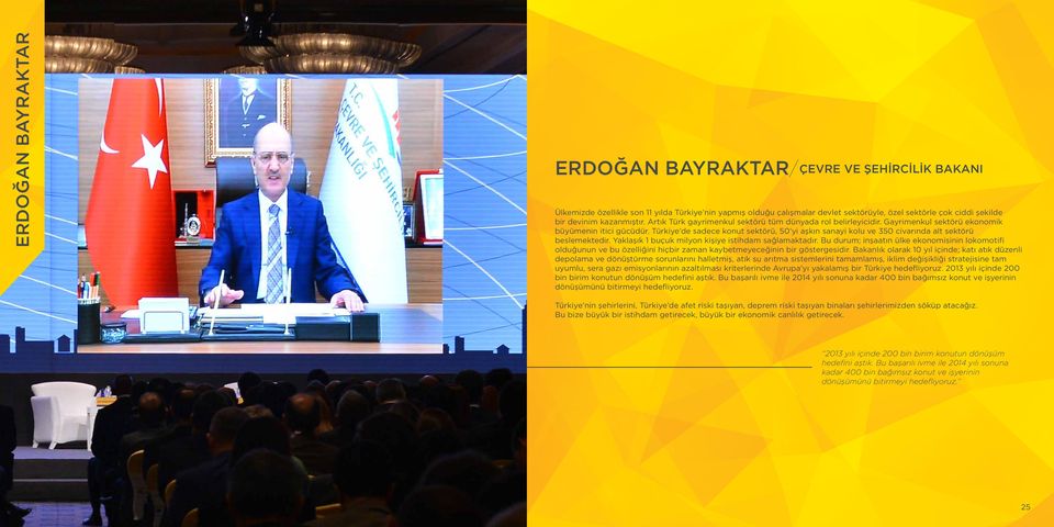 Türkiye de sadece konut sektörü, 50 yi aşkın sanayi kolu ve 350 civarında alt sektörü beslemektedir. Yaklaşık 1 buçuk milyon kişiye istihdam sağlamaktadır.