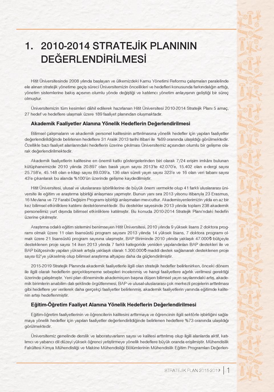 Üniversitemizin tüm kesimleri dâhil edilerek hazırlanan Hitit Üniversitesi 2010-2014 Stratejik Planı 5 amaç, 27 hedef ve hedeflere ulaşmak üzere 189 faaliyet planından oluşmaktadır.