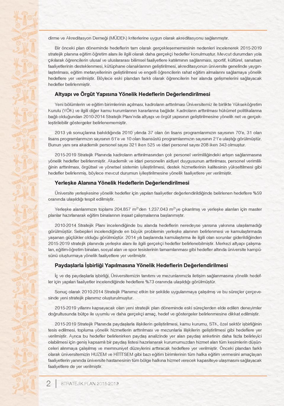 Mevcut durumdan yola çıkılarak öğrencilerin ulusal ve uluslararası bilimsel faaliyetlere katılımının sağlanması, sportif, kültürel, sanatsan faaliyetlerinin desteklenmesi, kütüphane olanaklarının