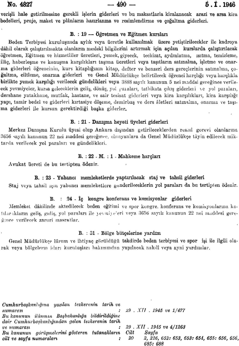 : 9 Öğretmen ve Eğitmen kursları Beden Terbiyesi kuruluşunda aylık veya ücretle kullanılmak üzere yetiştirilecekler ile kadroya dâhil olarak çalıştırılmakta olanların meslekî bilgilerini artırmak