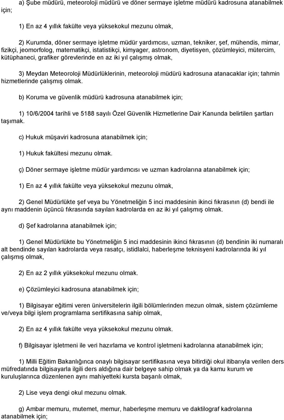 yıl çalışmış olmak, 3) Meydan Meteoroloji Müdürlüklerinin, meteoroloji müdürü kadrosuna atanacaklar için; tahmin hizmetlerinde çalışmış olmak.