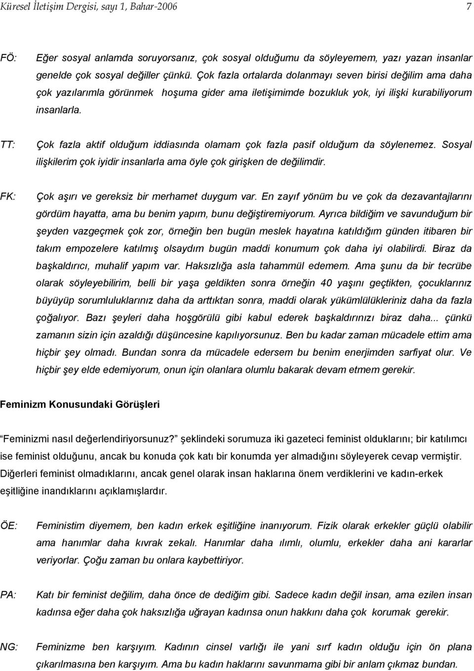 TT: Çok fazla aktif olduğum iddiasında olamam çok fazla pasif olduğum da söylenemez. Sosyal ilişkilerim çok iyidir insanlarla ama öyle çok girişken de değilimdir.