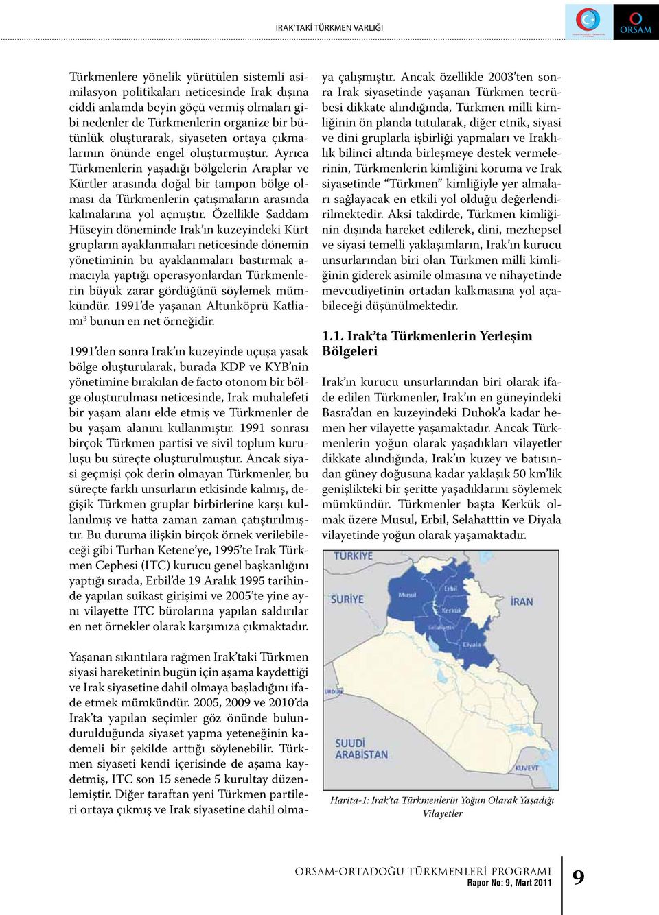 Ayrıca Türkmenlerin yaşadığı bölgelerin Araplar ve Kürtler arasında doğal bir tampon bölge olması da Türkmenlerin çatışmaların arasında kalmalarına yol açmıştır.