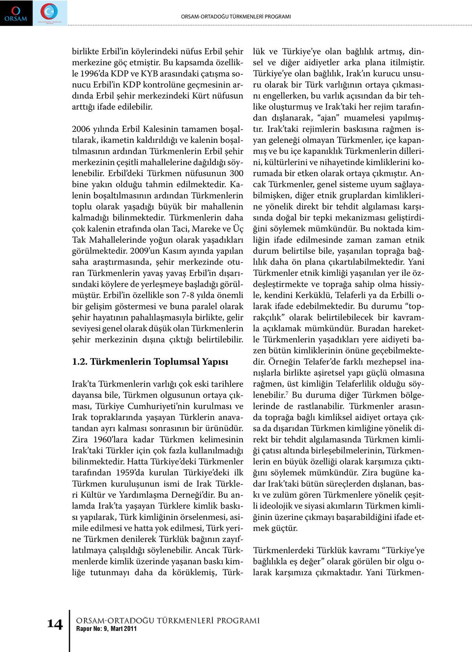 2006 yılında Erbil Kalesinin tamamen boşaltılarak, ikametin kaldırıldığı ve kalenin boşaltılmasının ardından Türkmenlerin Erbil şehir merkezinin çeşitli mahallelerine dağıldığı söylenebilir.