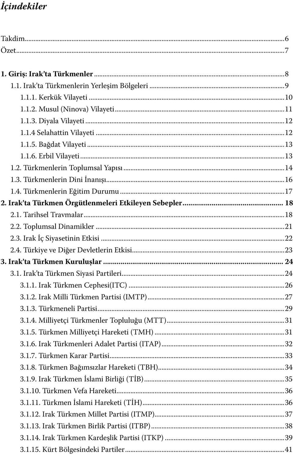 ..17 2. Irak ta Türkmen Örgütlenmeleri Etkileyen Sebepler... 18 2.1. Tarihsel Travmalar...18 2.2. Toplumsal Dinamikler...21 2.3. Irak İç Siyasetinin Etkisi...22 2.4.