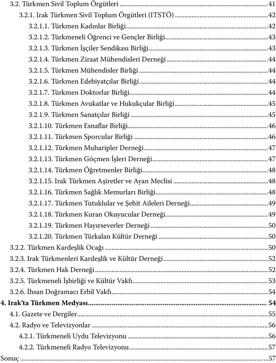 Türkmen Avukatlar ve Hukukçular Birliği...45 3.2.1.9. Türkmen Sanatçılar Birliği...45 3.2.1.10. Türkmen Esnaflar Birliği...46 3.2.1.11. Türkmen Sporcular Birliği...46 3.2.1.12.